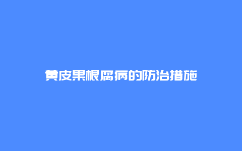 黄皮果根腐病的防治措施