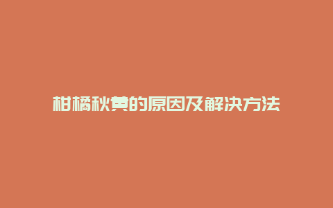 柑橘秋黄的原因及解决方法