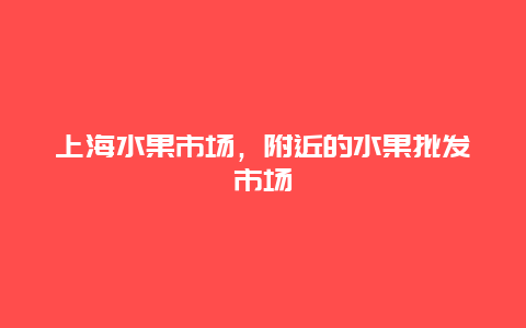 上海水果市场，附近的水果批发市场