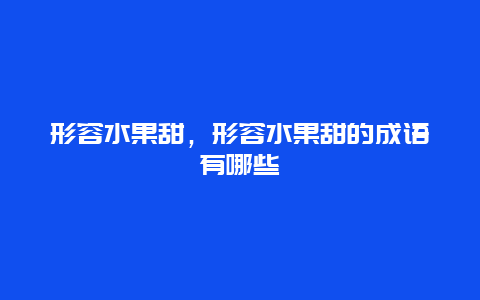 形容水果甜，形容水果甜的成语有哪些