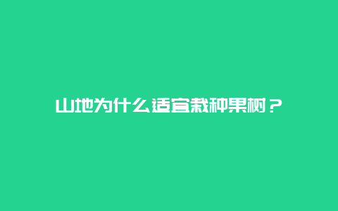 山地为什么适宜栽种果树？