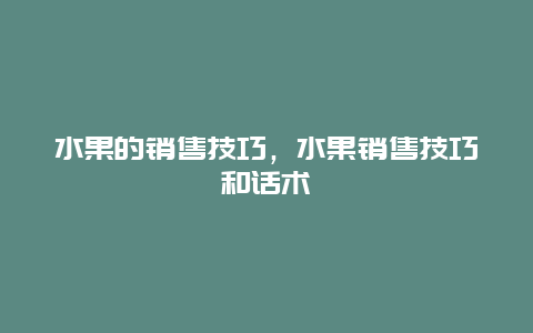 水果的销售技巧，水果销售技巧和话术