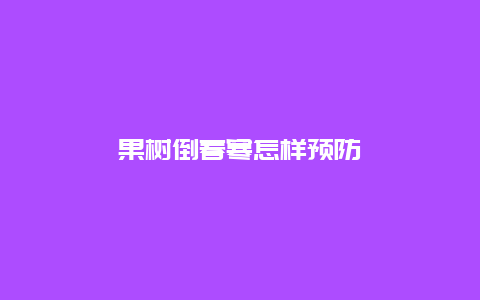 果树倒春寒怎样预防