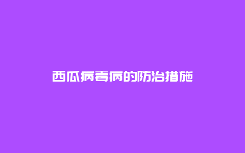 西瓜病毒病的防治措施