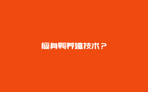 瘦身鸭养殖技术？