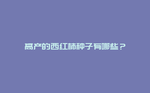 高产的西红柿种子有哪些？