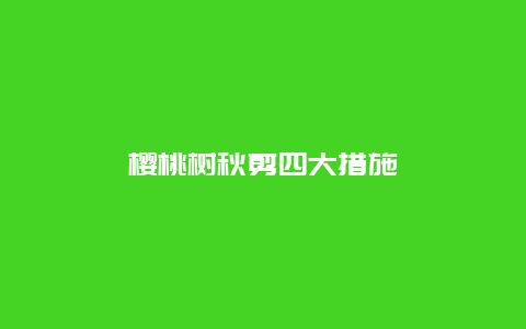 樱桃树秋剪四大措施