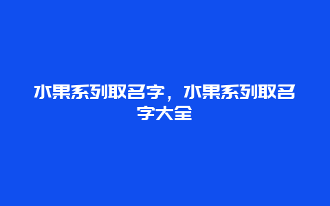 水果系列取名字，水果系列取名字大全