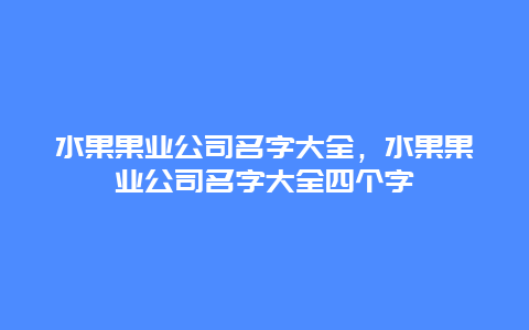 水果果业公司名字大全，水果果业公司名字大全四个字