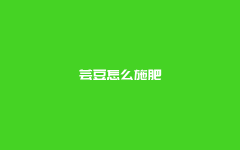 芸豆怎么施肥