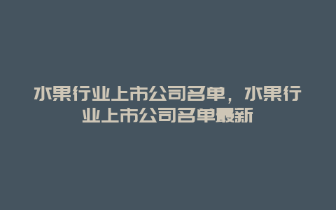 水果行业上市公司名单，水果行业上市公司名单最新