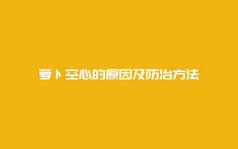 萝卜空心的原因及防治方法