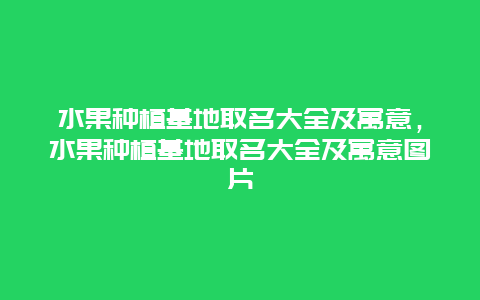 水果种植基地取名大全及寓意，水果种植基地取名大全及寓意图片