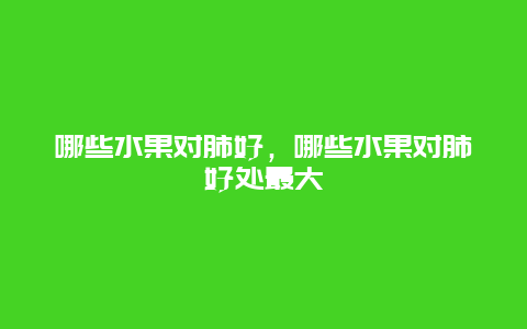 哪些水果对肺好，哪些水果对肺好处最大