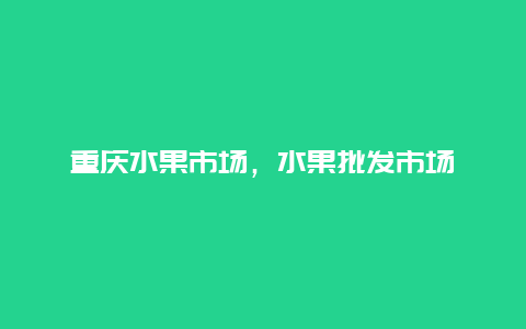 重庆水果市场，水果批发市场