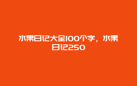 水果日记大全100个字，水果曰记250