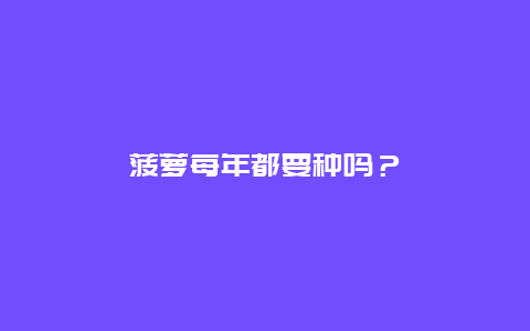 菠萝每年都要种吗？