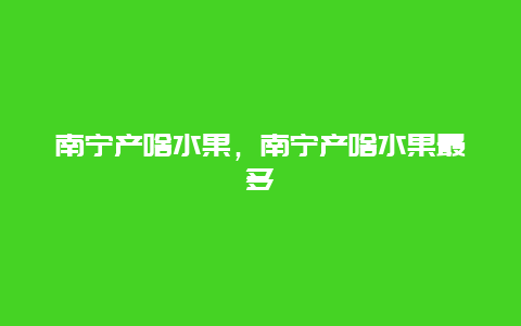 南宁产啥水果，南宁产啥水果最多