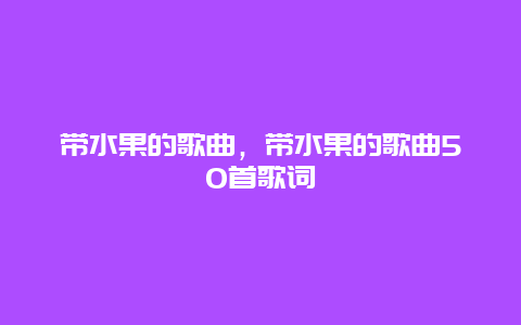 带水果的歌曲，带水果的歌曲50首歌词