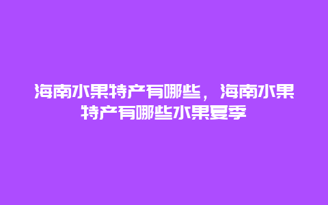 海南水果特产有哪些，海南水果特产有哪些水果夏季