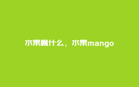 水果曼什么，水果mango