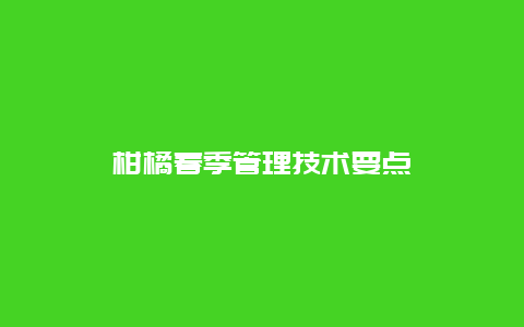 柑橘春季管理技术要点