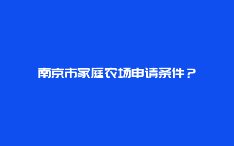 南京市家庭农场申请条件？