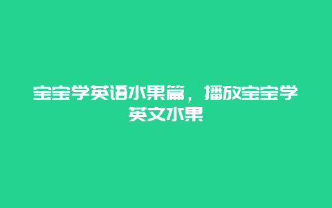 宝宝学英语水果篇，播放宝宝学英文水果