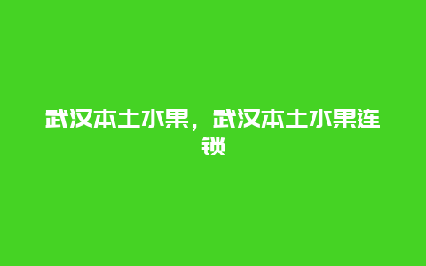 武汉本土水果，武汉本土水果连锁