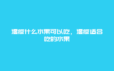 湿疹什么水果可以吃，湿疹适合吃的水果