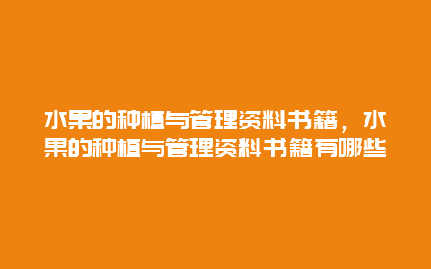 水果的种植与管理资料书籍，水果的种植与管理资料书籍有哪些