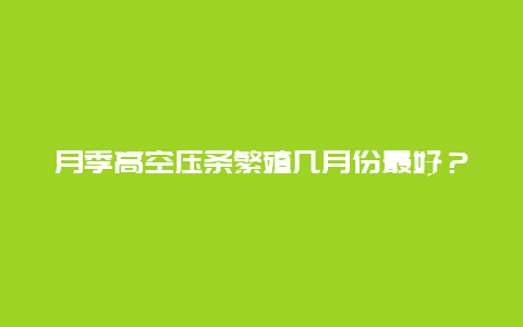 月季高空压条繁殖几月份最好？