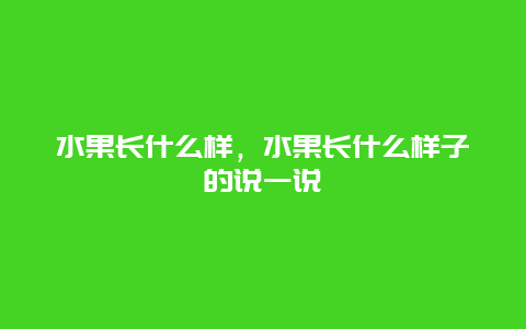 水果长什么样，水果长什么样子的说一说