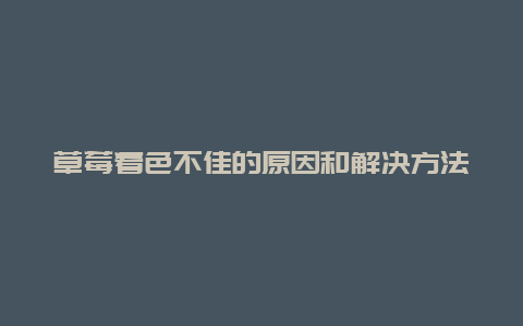 草莓着色不佳的原因和解决方法