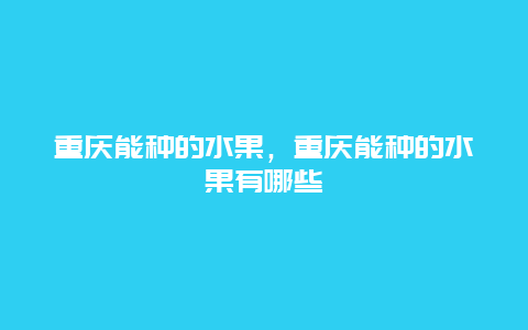 重庆能种的水果，重庆能种的水果有哪些