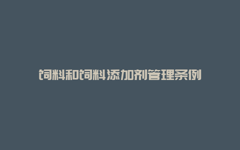 饲料和饲料添加剂管理条例