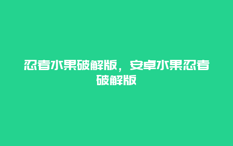 忍者水果破解版，安卓水果忍者破解版