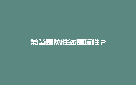 葡萄是热性还是凉性？