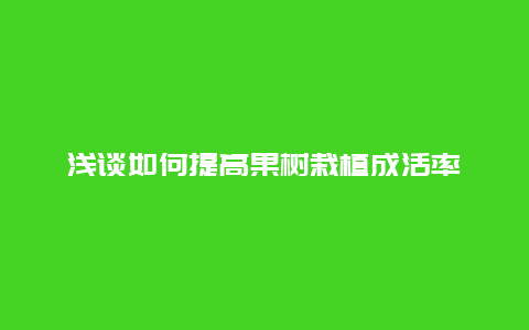 浅谈如何提高果树栽植成活率