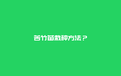 苦竹苗栽种方法？