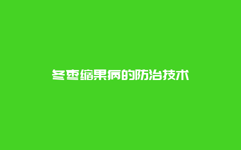 冬枣缩果病的防治技术