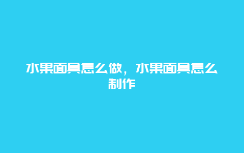 水果面具怎么做，水果面具怎么制作