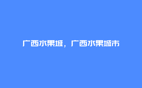 广西水果城，广西水果城市