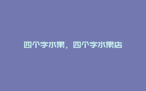 四个字水果，四个字水果店