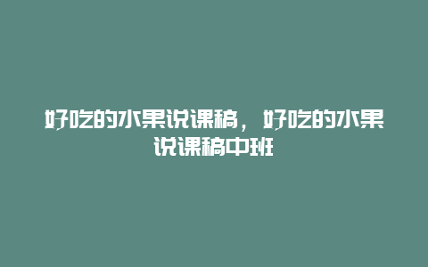 好吃的水果说课稿，好吃的水果说课稿中班