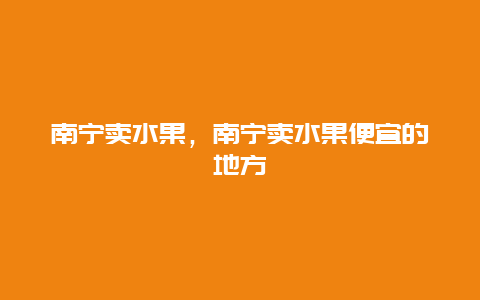 南宁卖水果，南宁卖水果便宜的地方