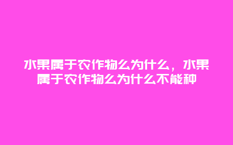 水果属于农作物么为什么，水果属于农作物么为什么不能种