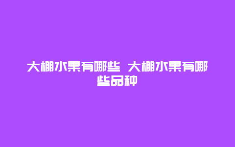 大棚水果有哪些 大棚水果有哪些品种