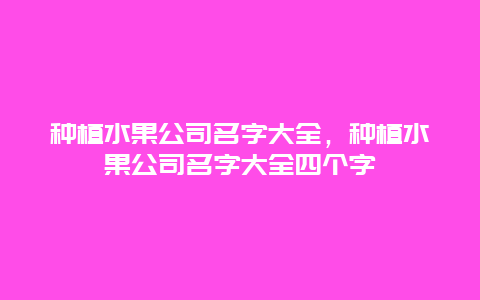 种植水果公司名字大全，种植水果公司名字大全四个字