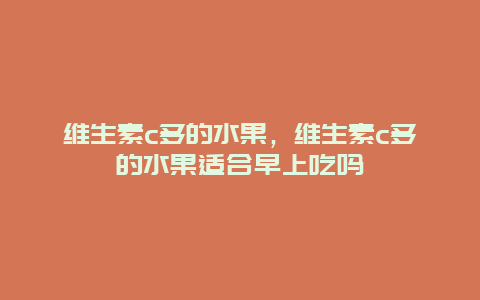 维生素c多的水果，维生素c多的水果适合早上吃吗